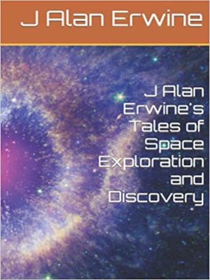 cover image of J Alan Erwine's Tales of Space Exploration and Discovery